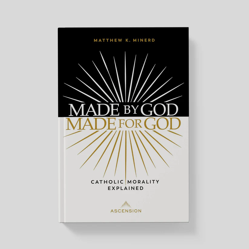 Made by God, Made for God: Catholic Morality Explained