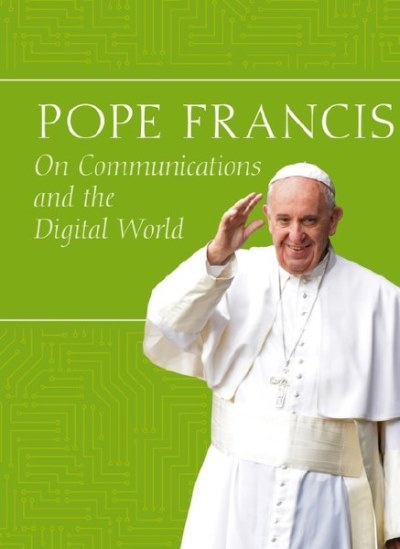 Pope Francis: On Communications and the Digital World