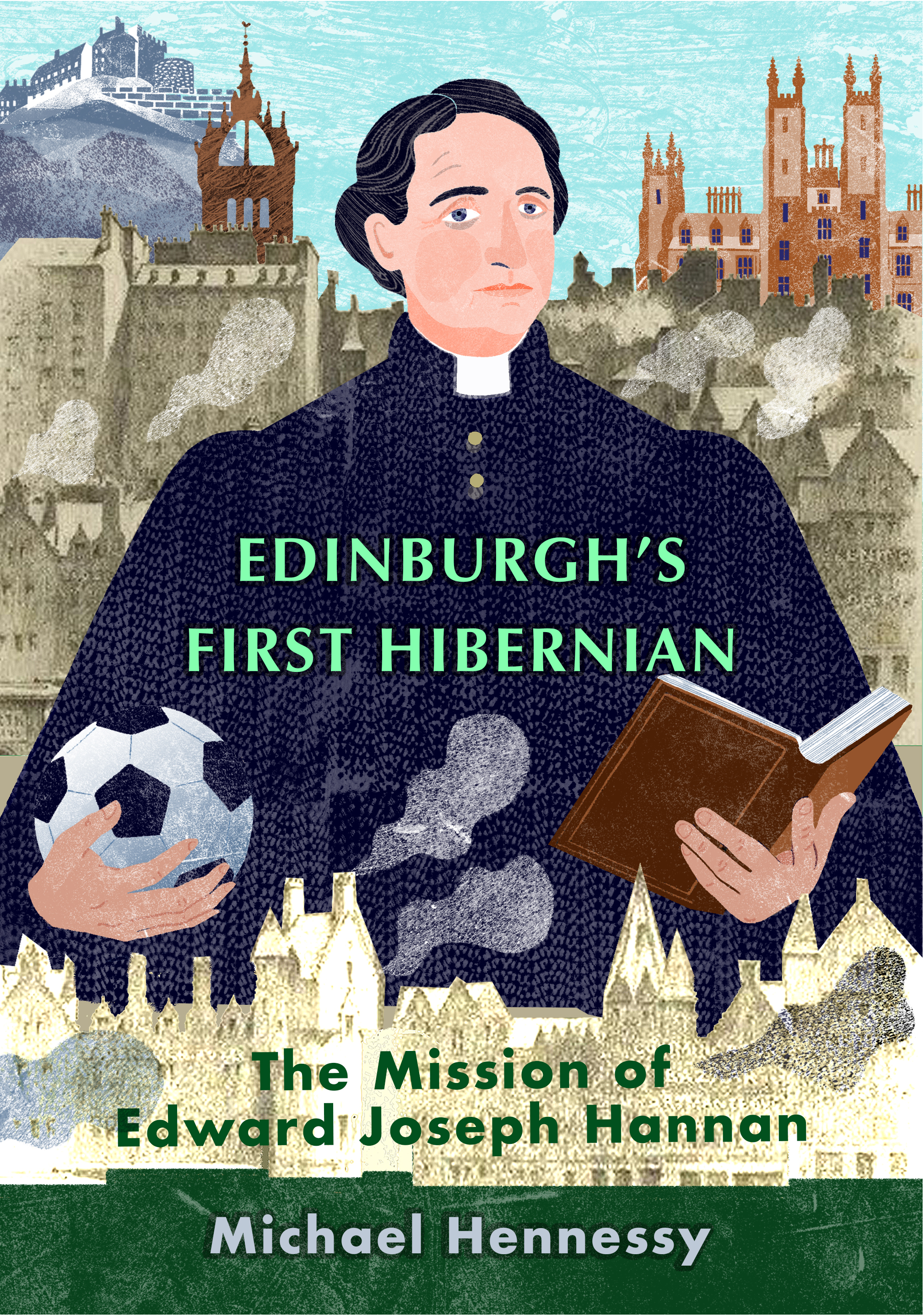 EDINBURGH'S FIRST HIBERNIAN The Mission Of Edward Joseph Hannan