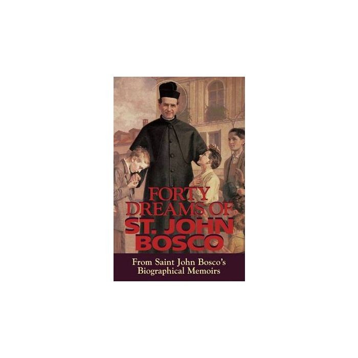 Forty Dreams of St. John Bosco: From Saint John Bosco's Biographical Memoirs
