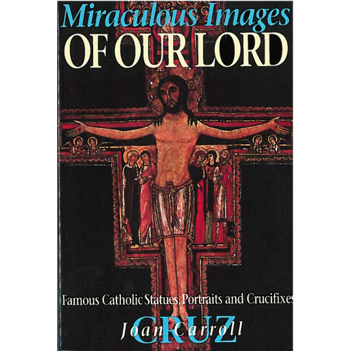 Miraculous Images of Our Lord: Famous Catholic Statues, Portraits and Crucifixes