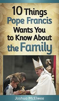 10 Things Pope Francis Wants You to Know About the Family