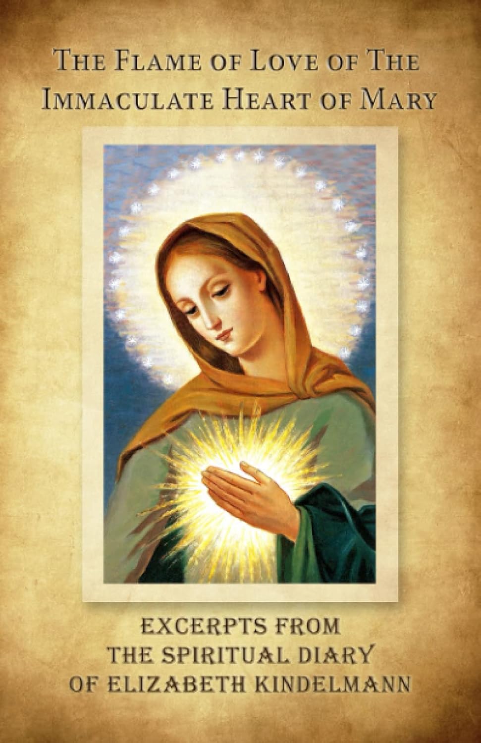 The Flame of Love of the Immaculate Heart of Mary - Excerpts from the Spiritual Diary of Elizabeth Kindelmann