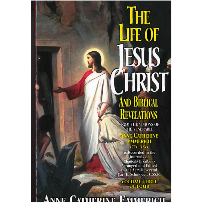 Life of Jesus Christ and Biblical Revelations: From the Visions of Blessed Anne Catherine Emmerich Volume 3