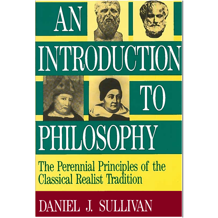Introduction to Philosophy: Perennial Principles of the Classical Realist Tradition
