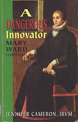 Dangerous Innovator Mary Ward