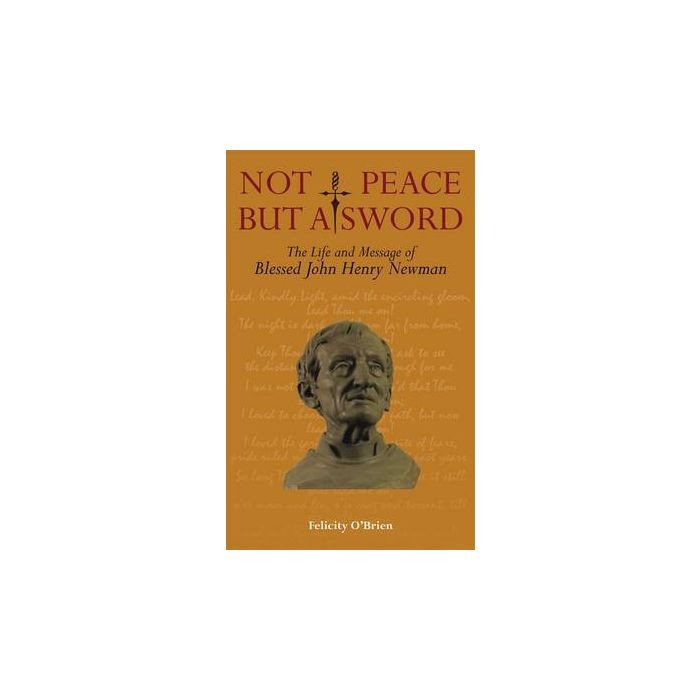 Not Peace But A Sword: The Life and Message of Blessed John Henry Newman
