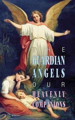 Guardian Angles our Heavenly Companions, The